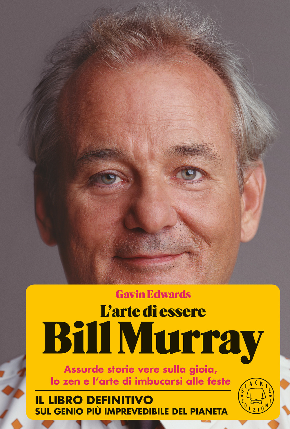 L'arte di essere Bill Murray. Assurde storie vere sulla gioia, lo zen e l'arte di imbucarsi alle feste