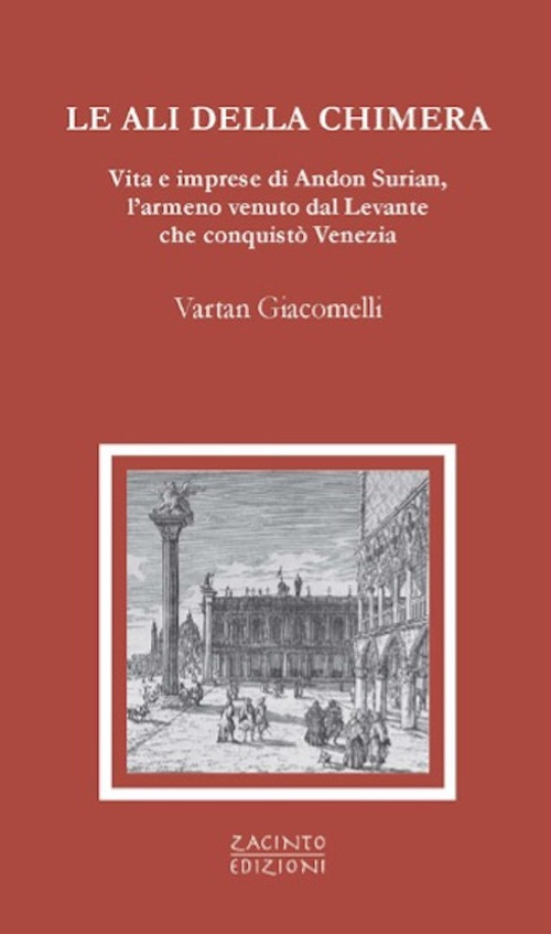 Le ali della chimera. Vita e imprese di Andon Surian, l'armeno venuto dal Levante che conquistò Venezia