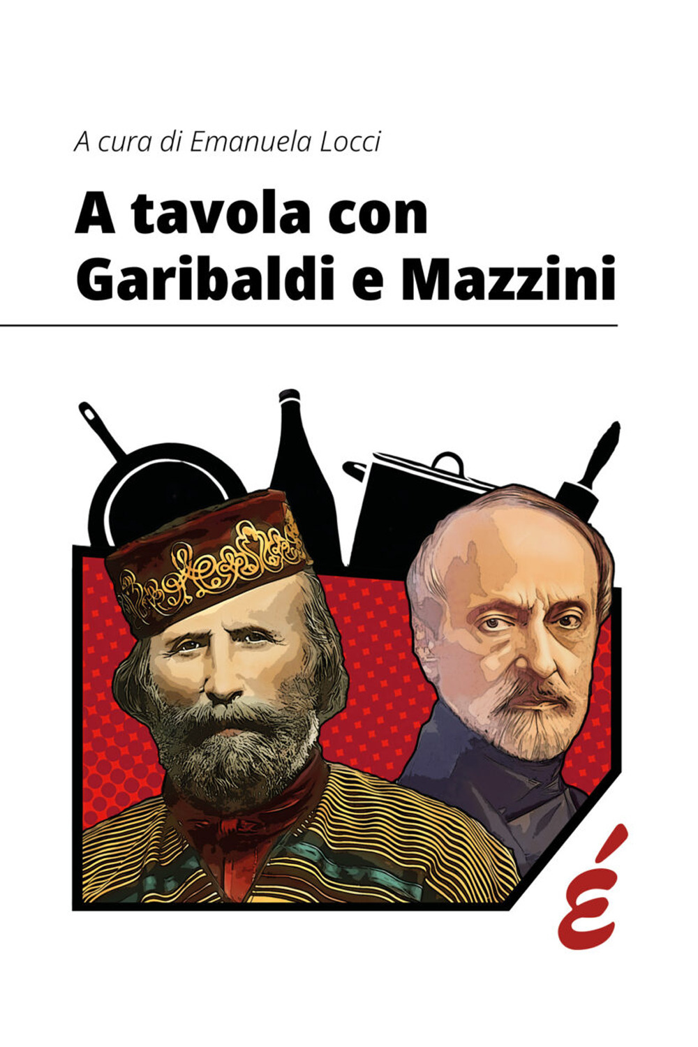 A tavola con Garibaldi e Mazzini