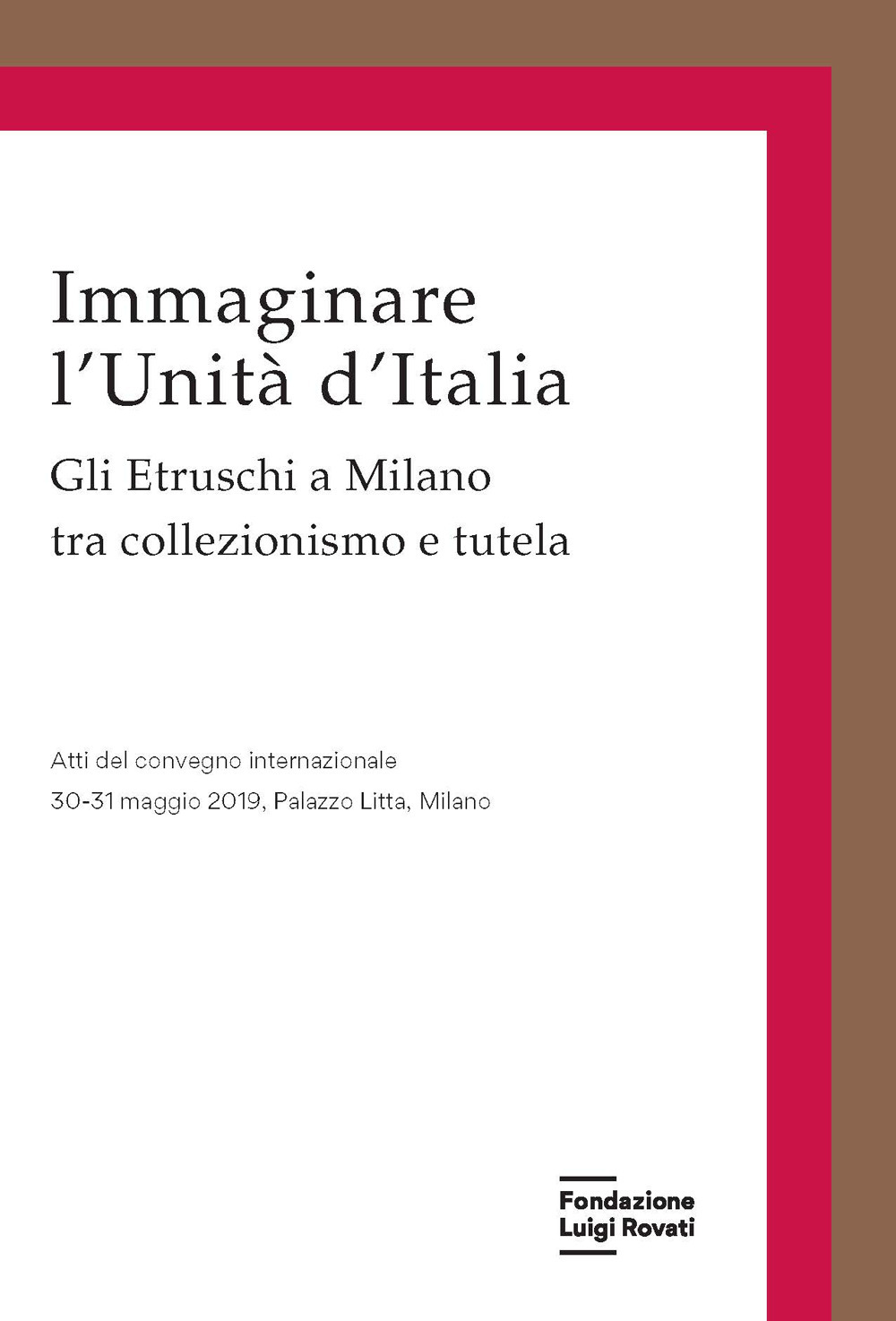 Immaginare l'Unità d'Italia. Gli Etruschi a Milano tra collezionismo e tutela - Libro - Fondazione Luigi Rovati