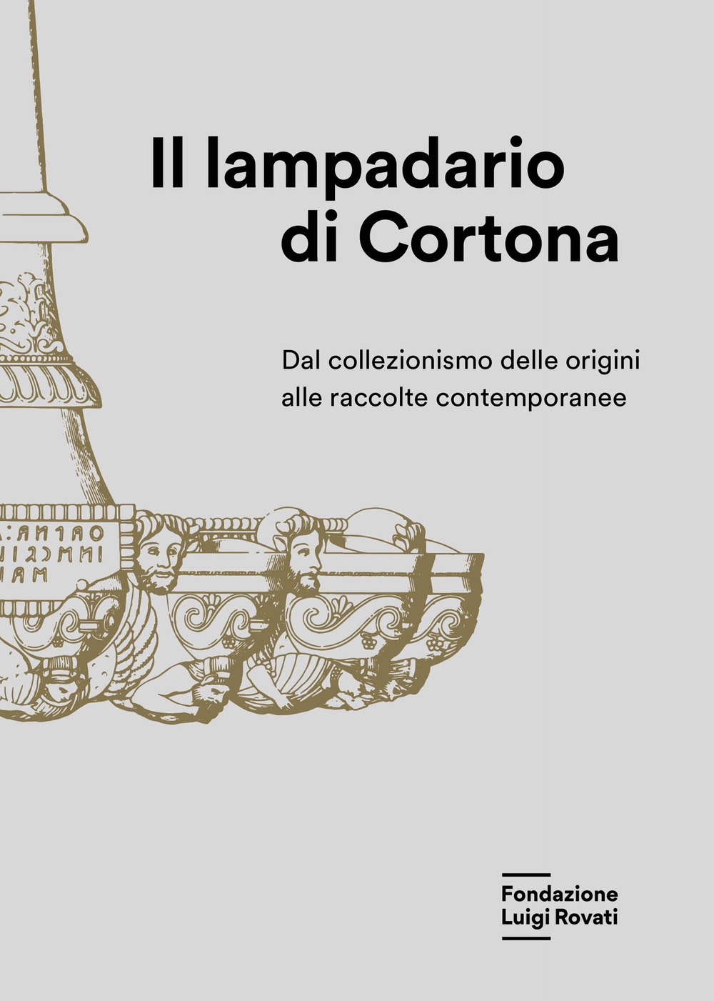 Il lampadario di Cortona. Dal collezionismo delle origini alle raccolte contemporanee - Libro - Fondazione Luigi Rovati
