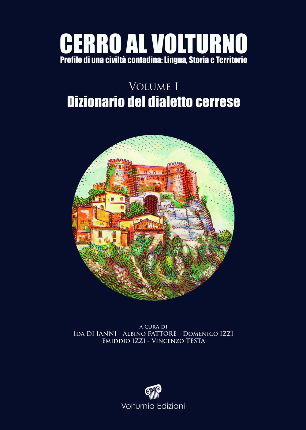 Cerro al Volturno. Profilo di una civiltà contadina: lingua, storia e territorio. Vol. 1: Dizionario del dialetto cerrese