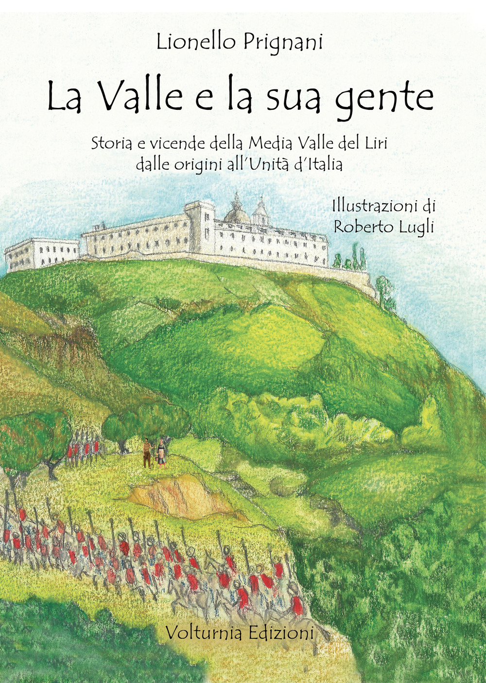 La valle e la sua gente. Storia e vicende della Media Valle del Liri dalle origini all'Unità d'Italia. Nuova ediz.