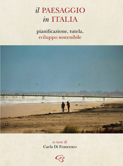 Il paesaggio in Italia. Pianificazione, tutela, sviluppo sostenibile