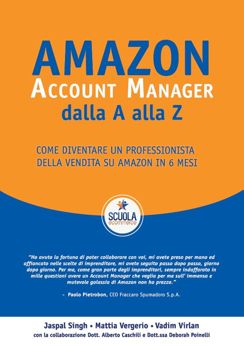 Amazon. Account Manager dalla A alla Z. Come diventare un professionista della vendita su Amazon in 6 mesi - Mattia Vergerio; Vadim Virlan; Jaspal Singh - Libro - Scuola Ecommerce