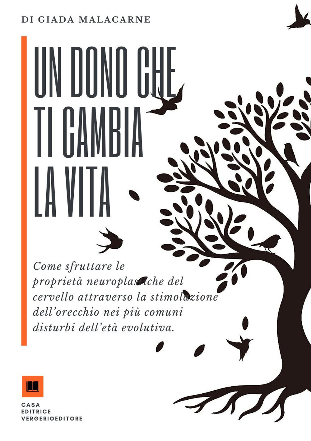 Un dono che ti cambia la vita. Come sfruttare le proprietà neuroplastiche del cervello attraverso la stimolazione dell’orecchio nei più comuni disturbi dell’età evolutiva - Giada Malacarne - Libro - Scuola Ecommerce
