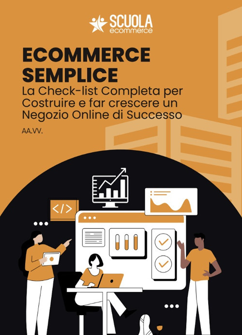 E-commerce semplice. La Check-list completa per costruire e far crescere un negozio online di successo - Libro - Scuola Ecommerce