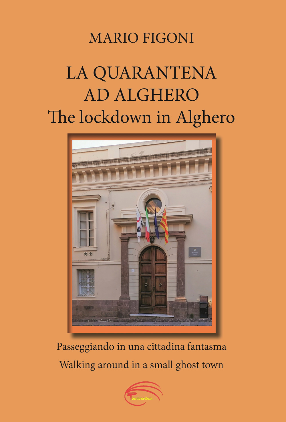 La quarantena ad Alghero. Passeggiando in una cittadina fantasma-The lockdown in Alghero. Walking around in a small ghost town - Mario Figoni - Libro - Pluriversum Edizioni