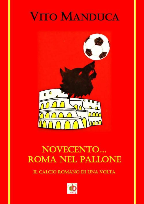 Novecento... Roma nel pallone. Il calcio romano di una volta