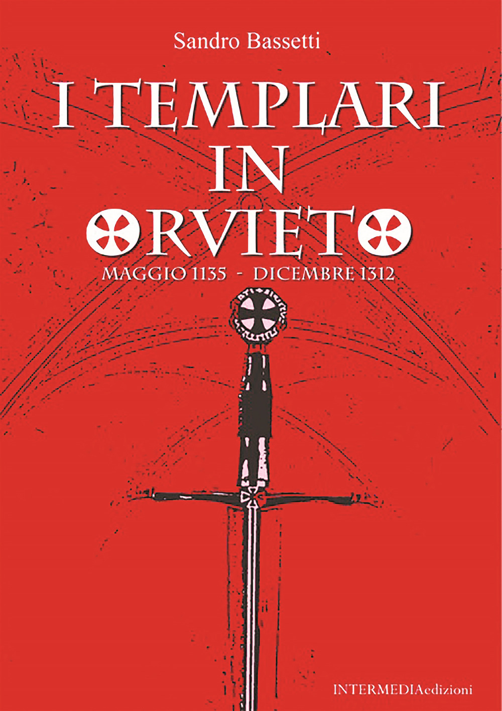 I templari in Orvieto. Maggio 1135-Dicembre 1312 - Sandro Bassetti - Libro - Intermedia Edizioni