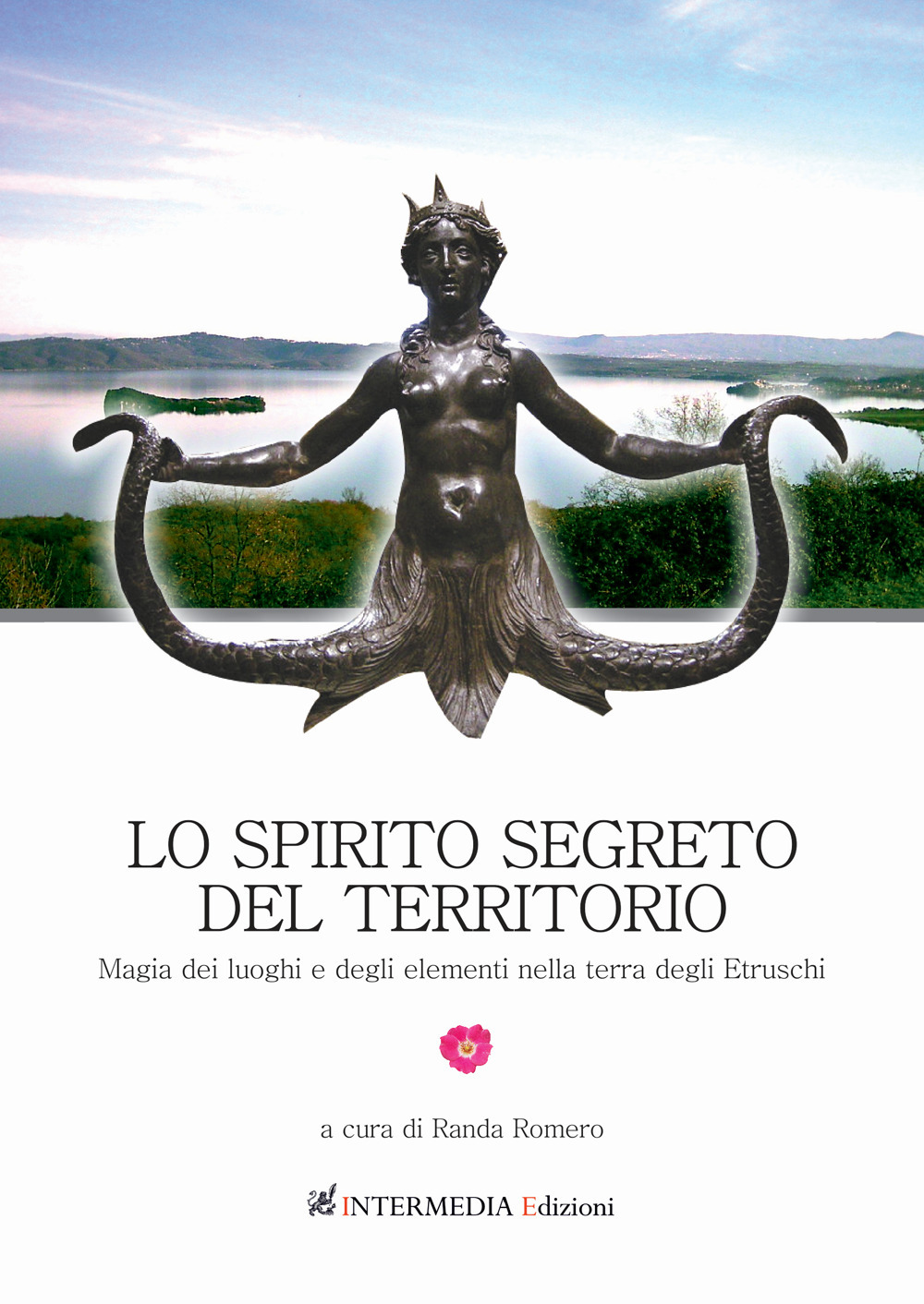 Lo spirito segreto del territorio. Magia dei luoghi e degli elementi nella terra degli Etruschi - Libro - Intermedia Edizioni
