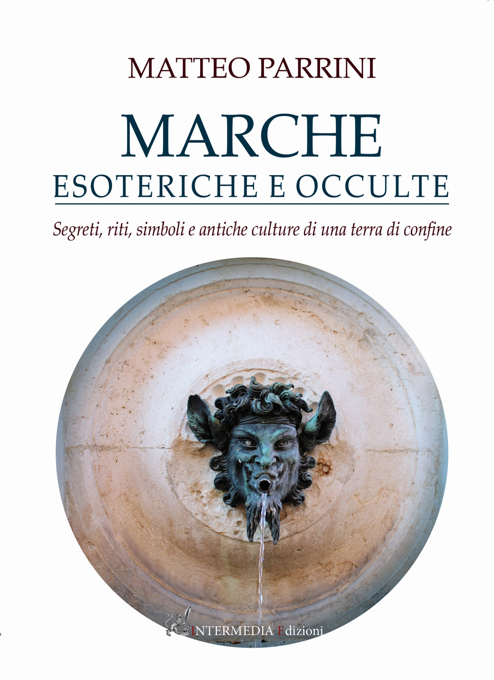 Marche esoteriche e occulte. Segreti, riti, simboli e antiche culture di una terra di confine - Matteo Parrini - Libro - Intermedia Edizioni