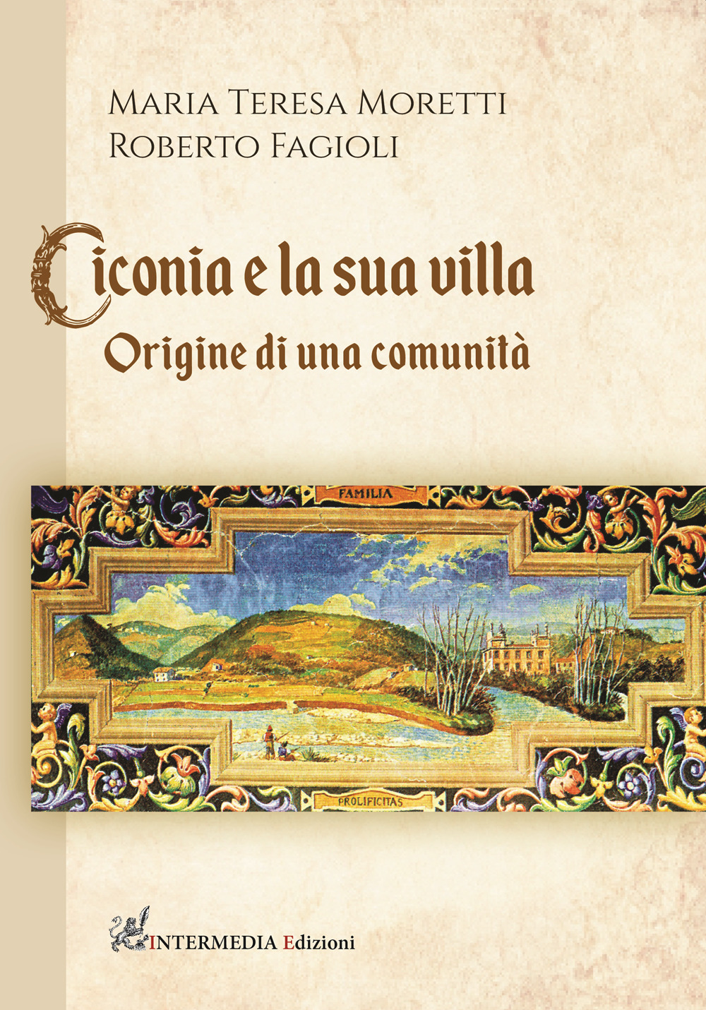 Ciconia e la sua villa. Origine di una comunità - Maria Teresa Moretti; Roberto Fagioli - Libro - Intermedia Edizioni