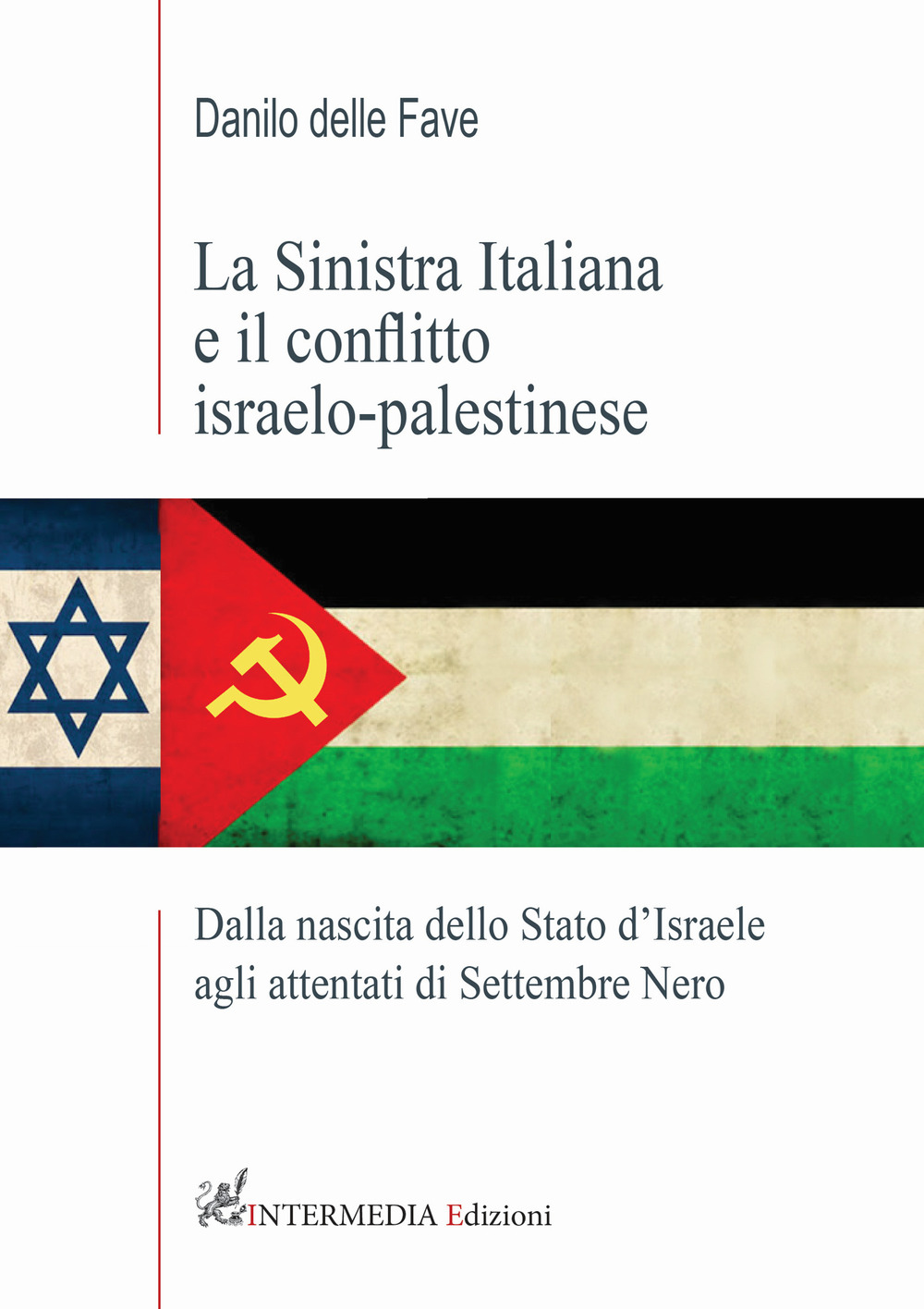 La sinistra italiana e il conflitto israelo-palestinese. Dalla nascita dello Stato d'Israele agli attentati di Settembre Nero - Danilo Delle Fave - Libro - Intermedia Edizioni