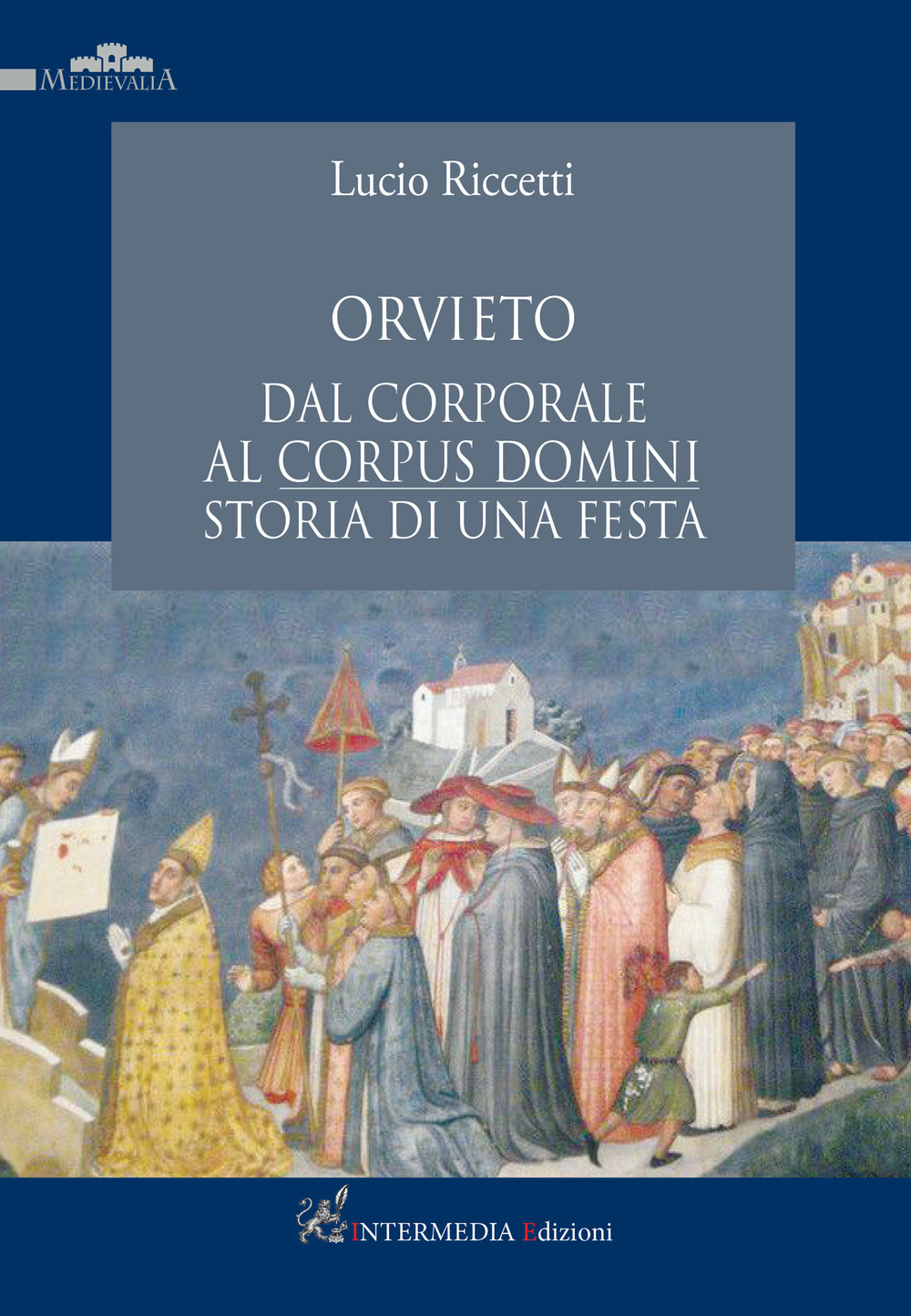 Orvieto dal corporale al Corpus Domini. Storia di una festa - Lucio Riccetti - Libro - Intermedia Edizioni