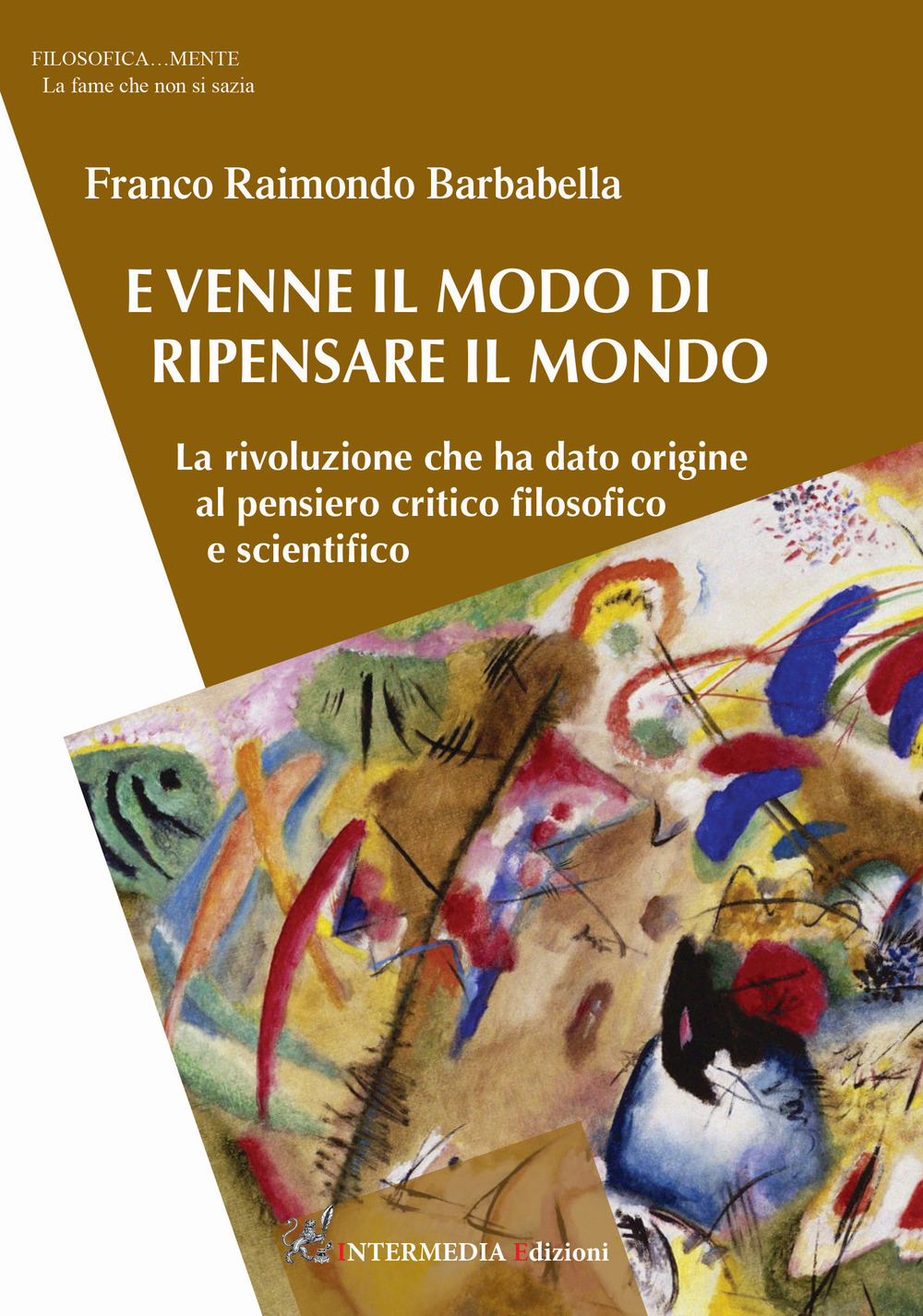 E venne il modo di ripensare il mondo. La rivoluzione che ha dato origine al pensiero critico filosofico e scientifico - Franco Raimondo Barbabella - Libro - Intermedia Edizioni