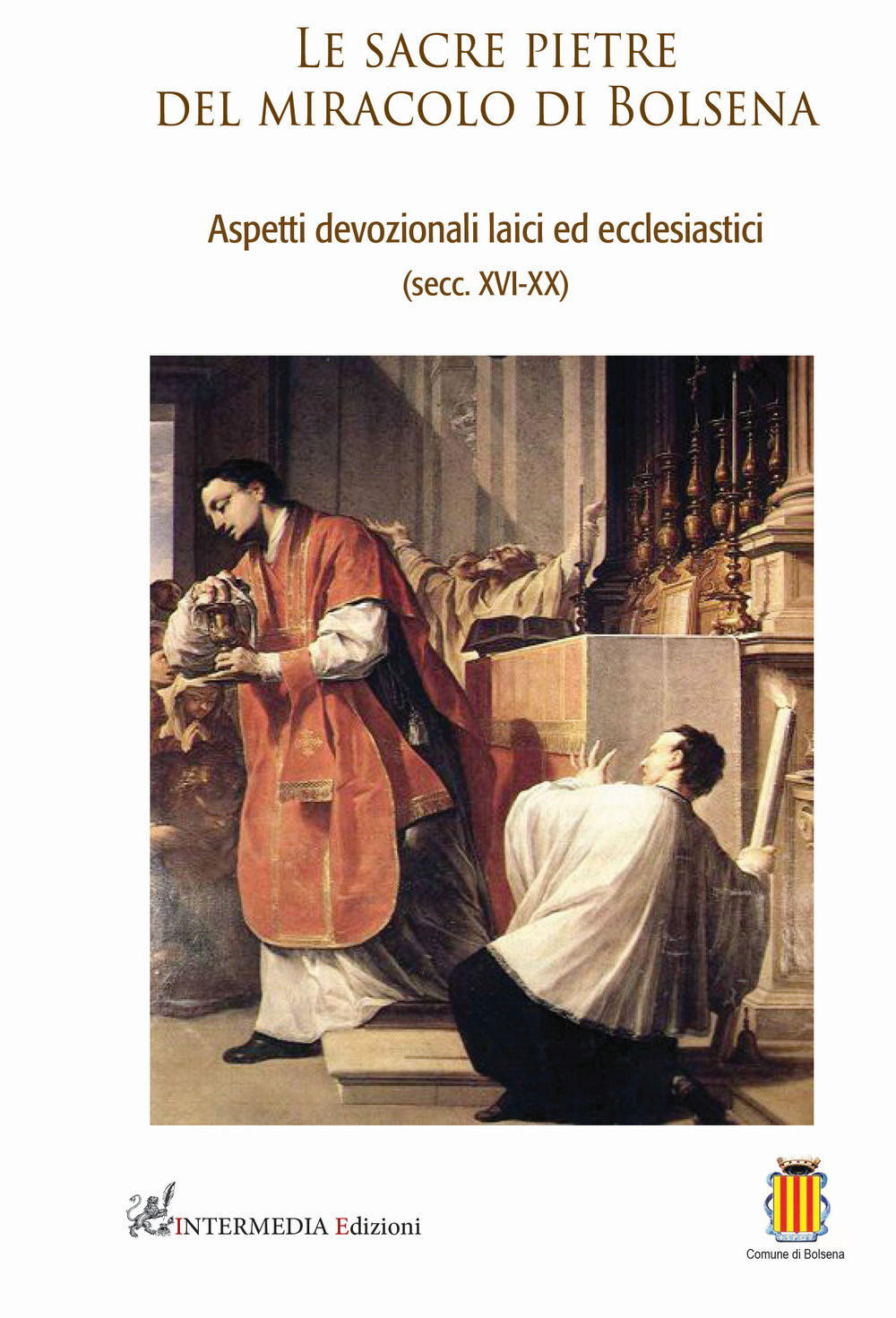 Le sacre pietre del miracolo di Bolsena. Aspetti devozionali laici ed ecclesiastici (secc. XVI-XX) - Libro - Intermedia Edizioni