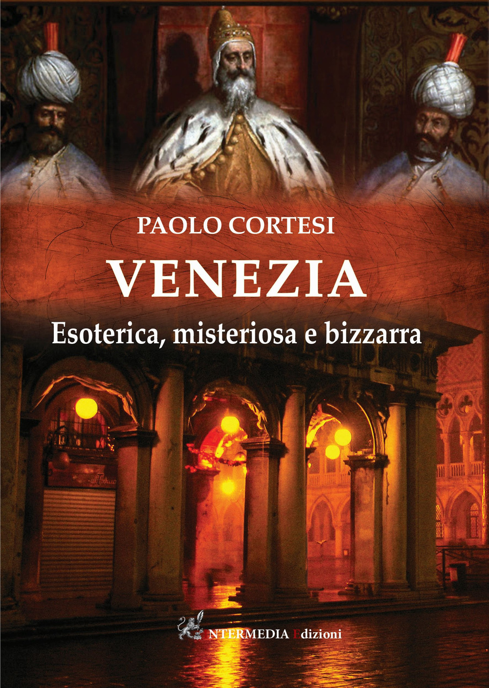Venezia. Esoterica, misteriosa e bizzarra - Paolo Cortesi - Libro - Intermedia Edizioni