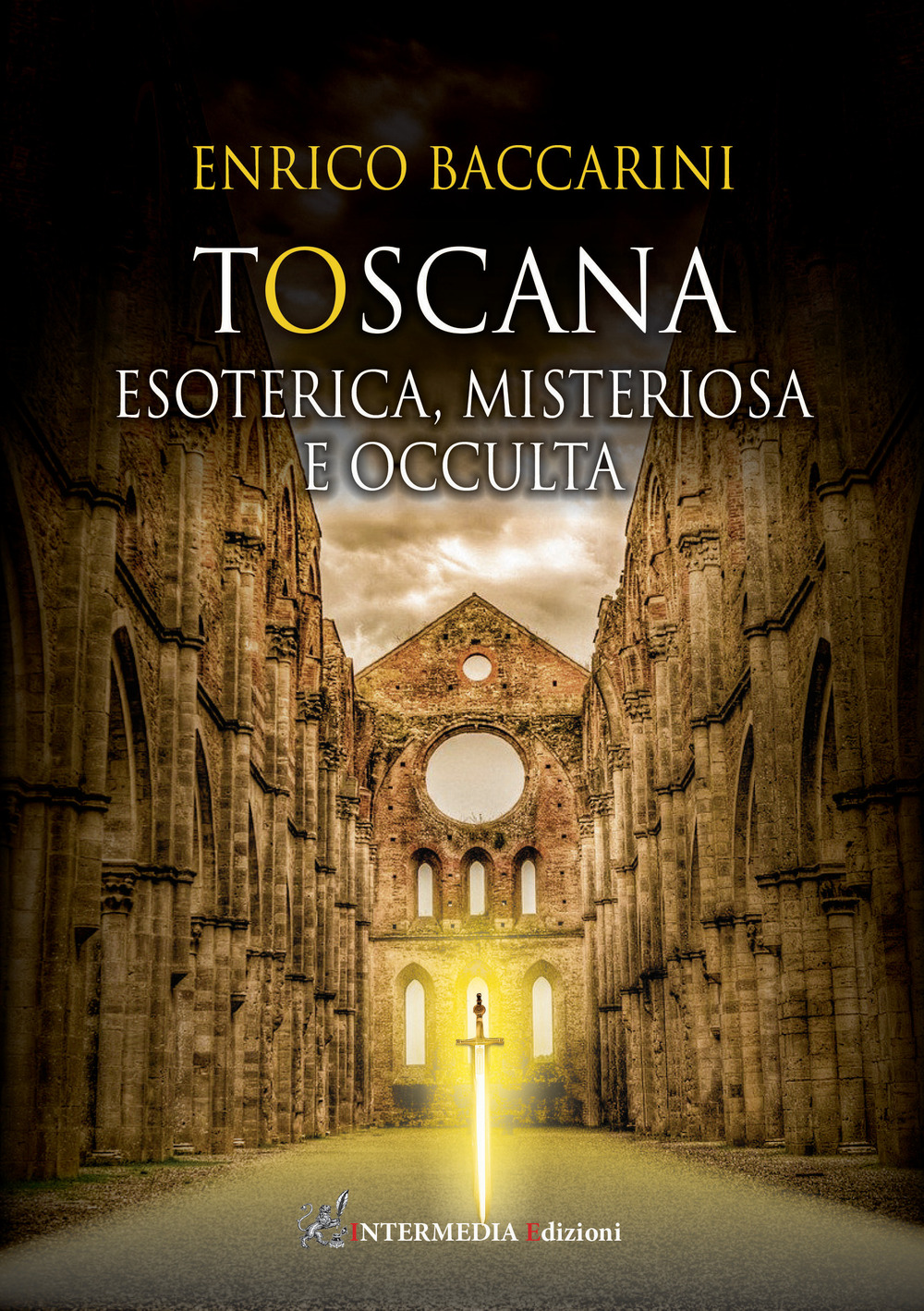 Toscana. Esoterica, misteriosa e occulta - Enrico Baccarini - Libro - Intermedia Edizioni