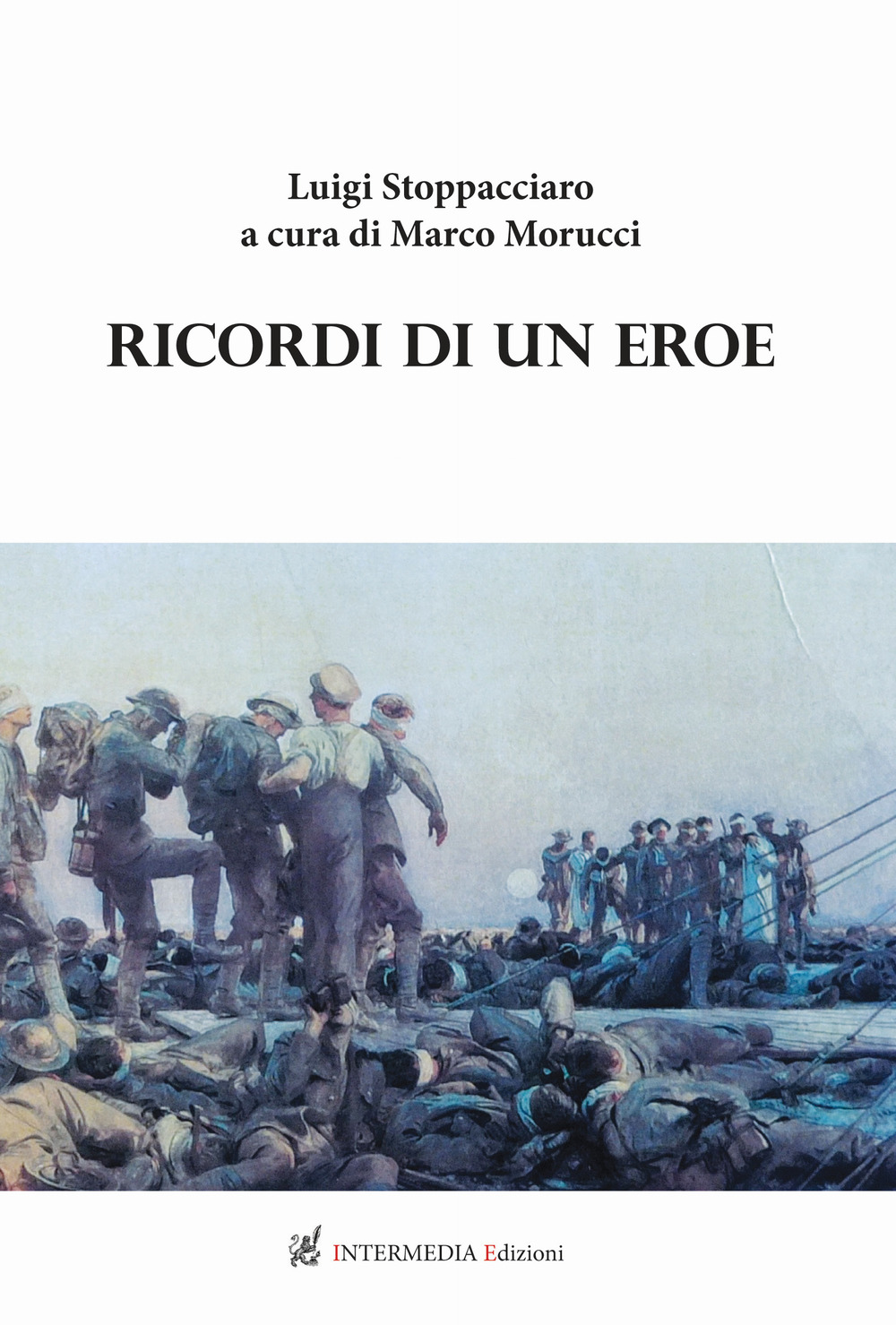 Ricordi di un eroe. Luigi Stoppacciaro - Marco Morucci - Libro - Intermedia Edizioni