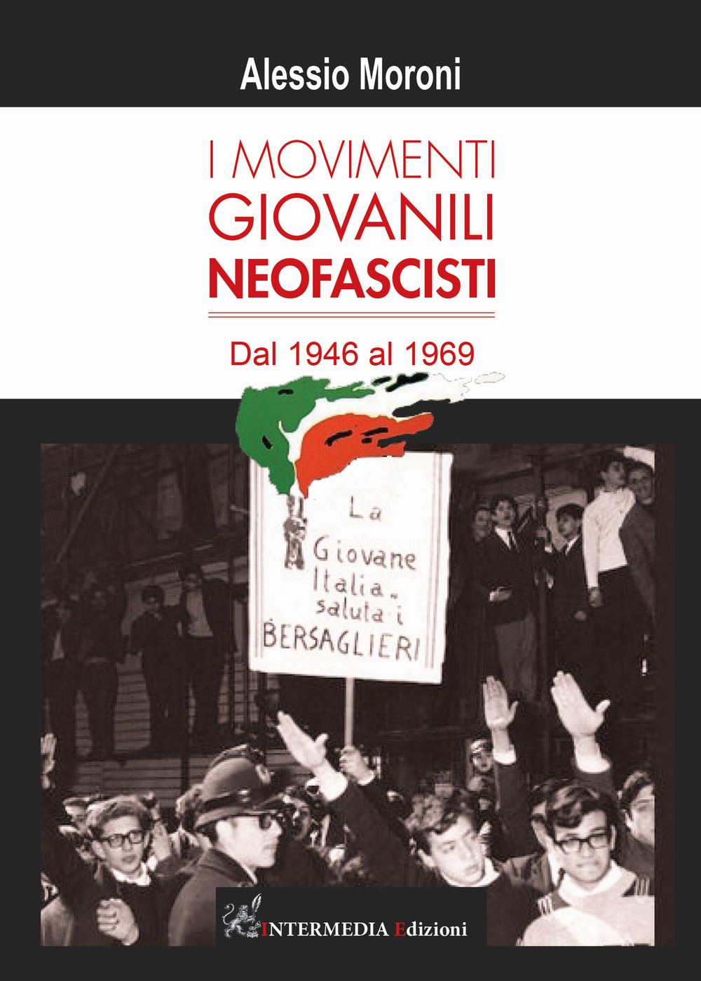 I movimenti giovanili neofascisti. Dal 1946 al 1969 - Alessio Moroni - Libro - Intermedia Edizioni