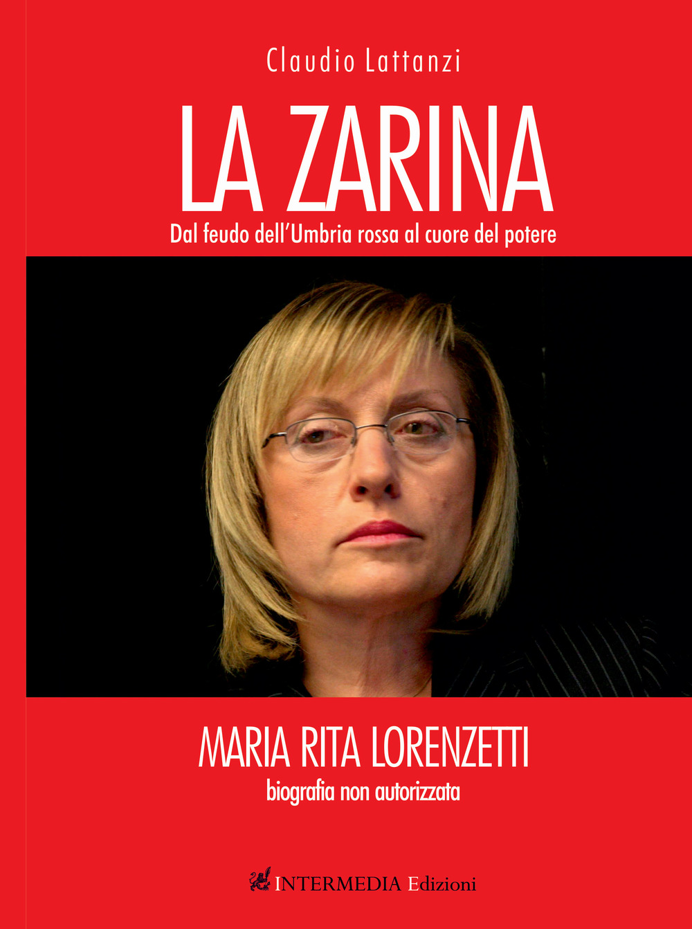 La zarina. Dal feudo dell'Umbria rossa al cuore del potere - Claudio Lattanzi - Libro - Intermedia Edizioni
