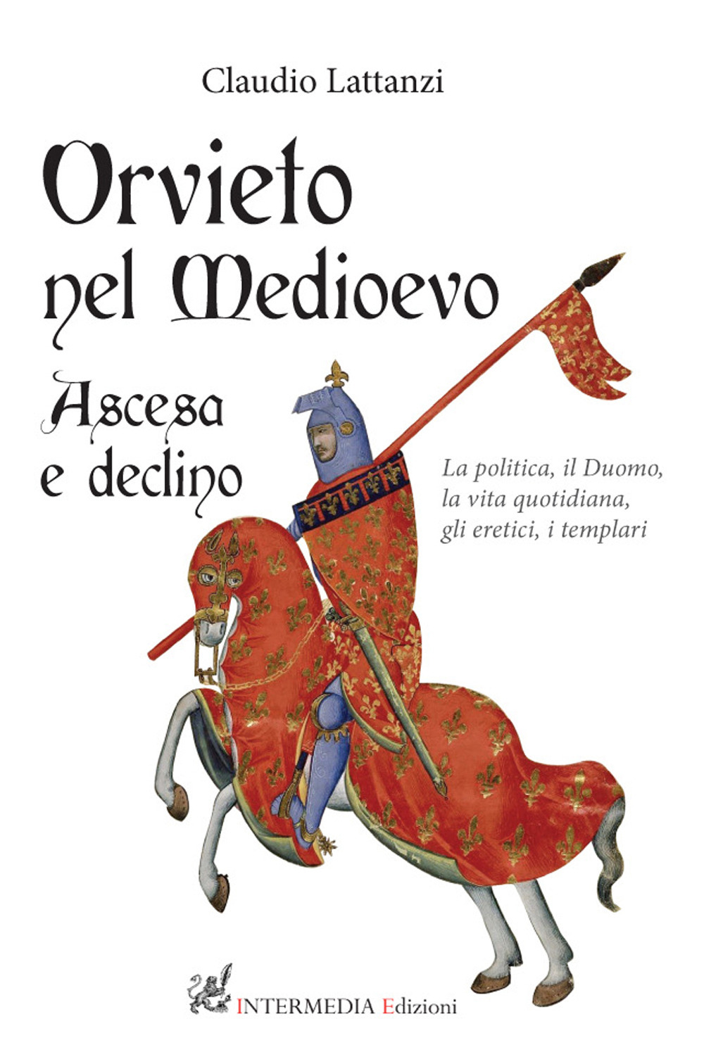 Orvieto nel Medioevo. Ascesa e declino. La politica, il duomo, la vita quotidiana, gli eretici, i templari - Claudio Lattanzi - Libro - Intermedia Edizioni