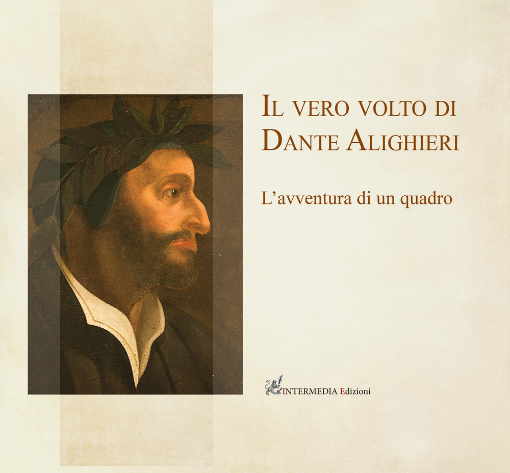 Il vero volto di Dante Alighieri. L'avventura di un quadro - Giuseppe Maria Della Fina; Teresa Nocita; Michele Maccherini; Francesco Federico Mancini; Aldo Lo Presti - Libro - Intermedia Edizioni