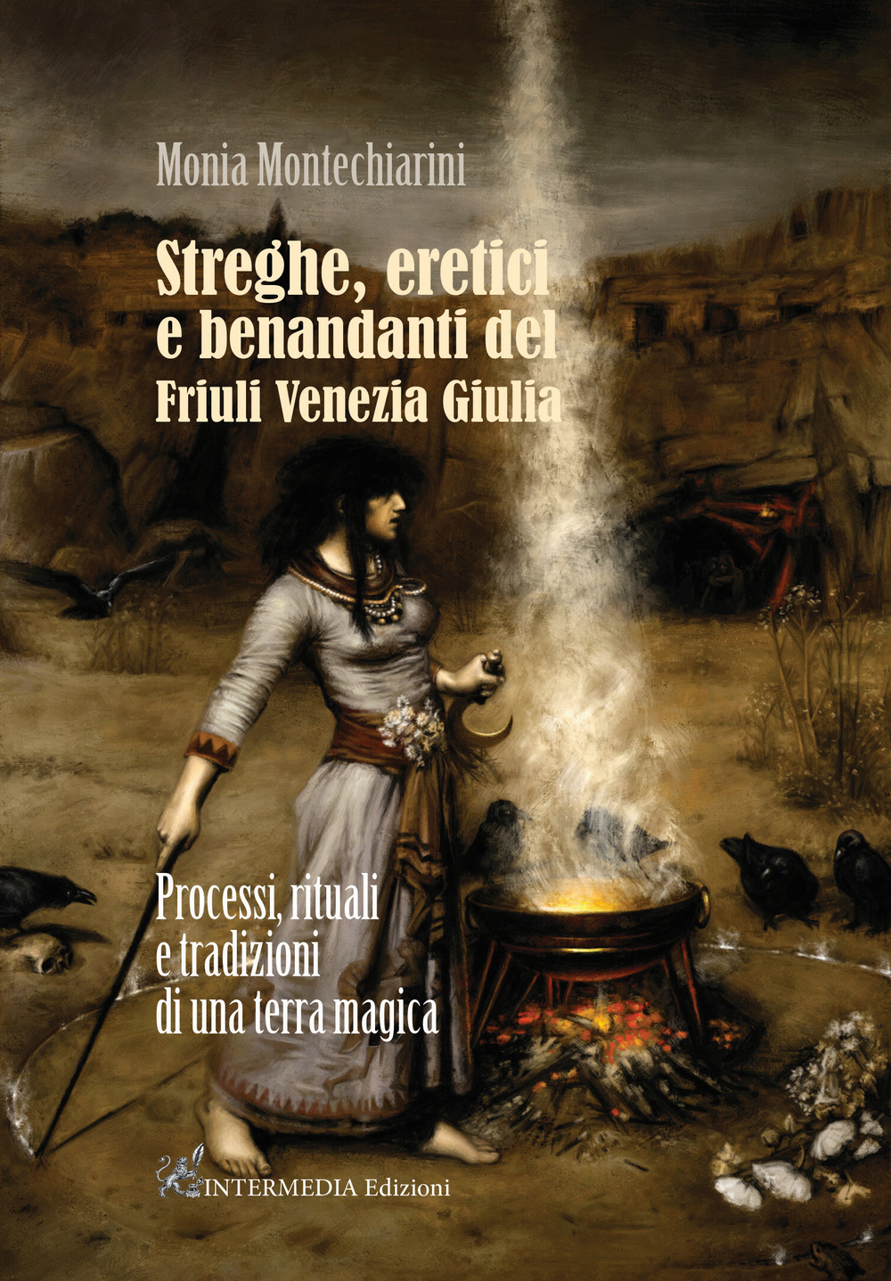 Streghe, eretici e benandanti del Friuli Venezia Giulia. Processi, rituali e tradizioni di una terra magica - Monia Montechiarini - Libro - Intermedia Edizioni