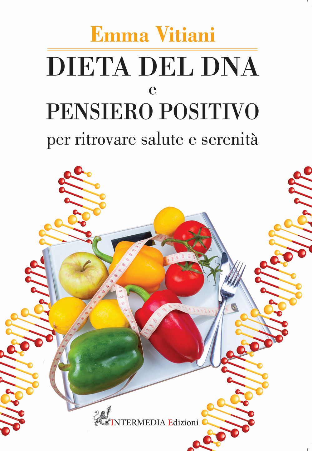 Dieta del dna e pensiero positivo. Per ritrovare salute e serenità - Emma Vitiani - Libro - Intermedia Edizioni
