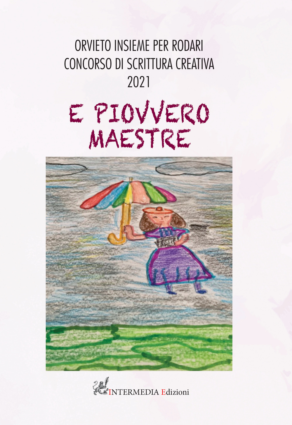 E piovvero maestre. Orvieto insieme per Rodari. Concorso di scrittura creativa 2021 - Libro - Intermedia Edizioni