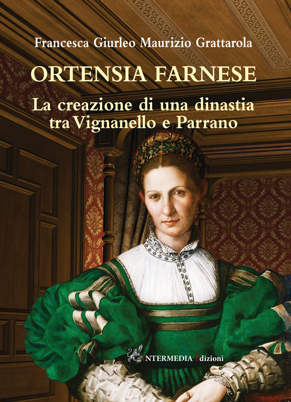 Ortensia Farnese. La creazione di una dinastia tra Vignanello e Parrano - Francesca Giurleo; Maurizio Grattarola - Libro - Intermedia Edizioni