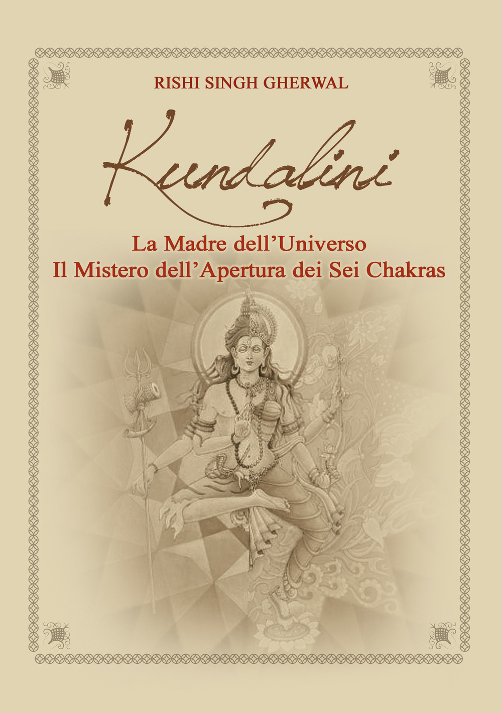 Kundalini madre dell'universo. Il mistero dell'apertura dei sei Chakras