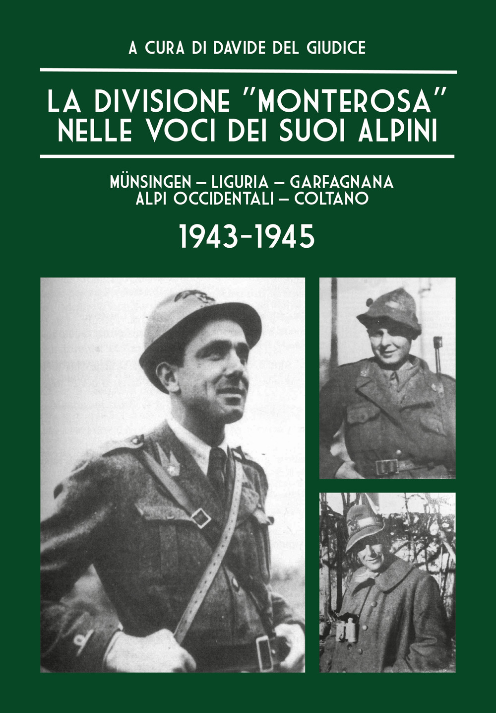 La Divisione «Monterosa» nelle voci dei suoi Alpini, Münsingen–Liguria–Garfagnana–Alpi Occidentali–Coltano. 1943-1945 - Davide Del Giudice - Libro - ITALIA Storica Edizioni