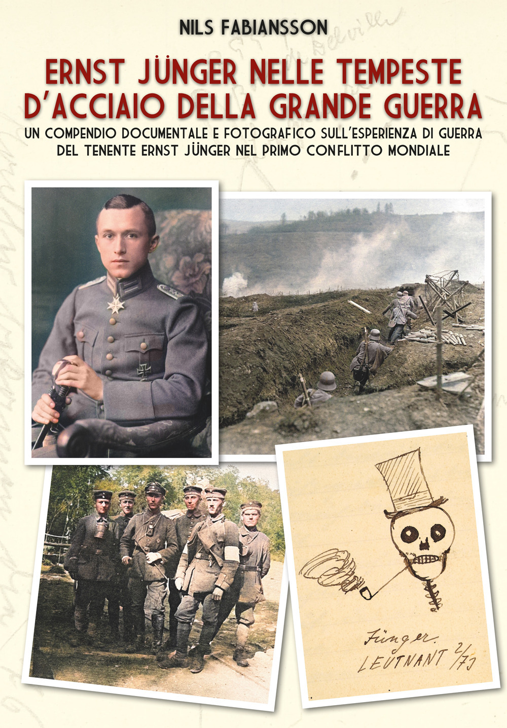 Ernst Jünger nelle tempeste d'acciaio della Grande Guerra. Un compendio documentale e fotografico sull'esperienza di guerra del Tenente Ernst Jünger nel primo conflitto mondiale