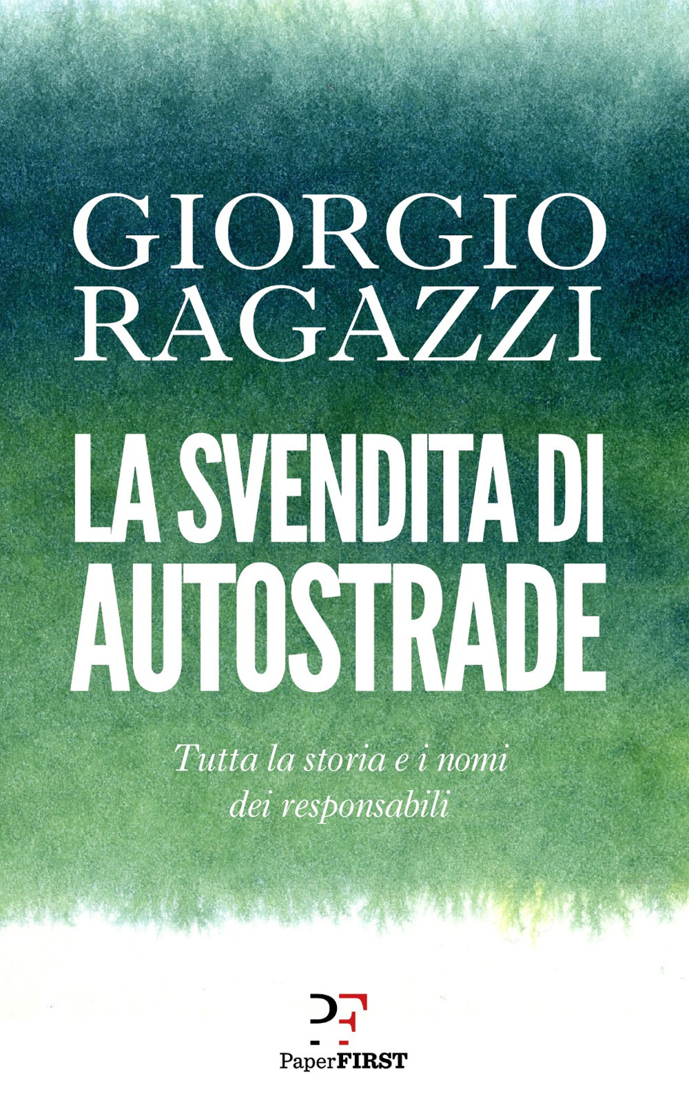 La svendita di Autostrade. Tutta la storia e i nomi dei responsabili