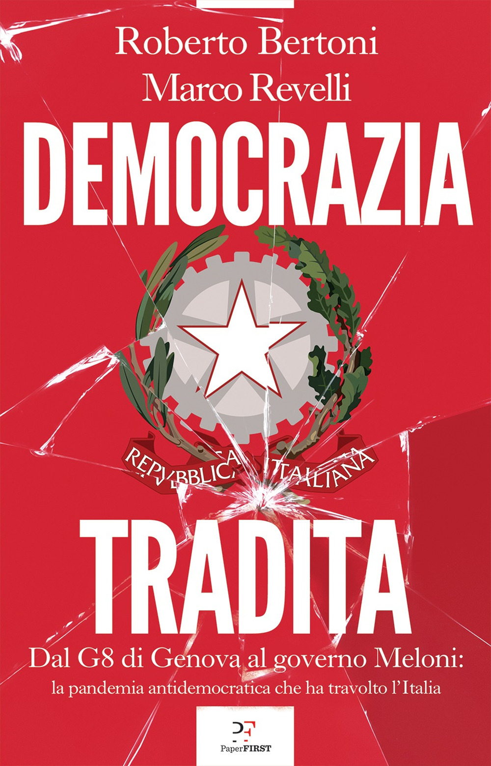 Democrazia tradita. Dal G8 di Genova al governo Meloni: la pandemia antidemocratica che ha travolto l'Italia