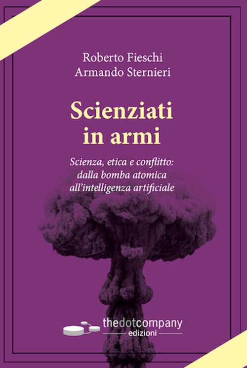 Scienziati in armi. Scienza, etica e conflitto: dalla bomba atomica all'intelligenza artificiale