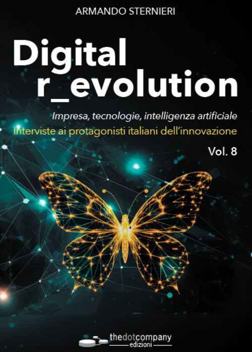 Digital r_evolution. Impresa, innovazione, tecnologie. Interviste ai protagonisti italiani dell'ICT. Vol. 8