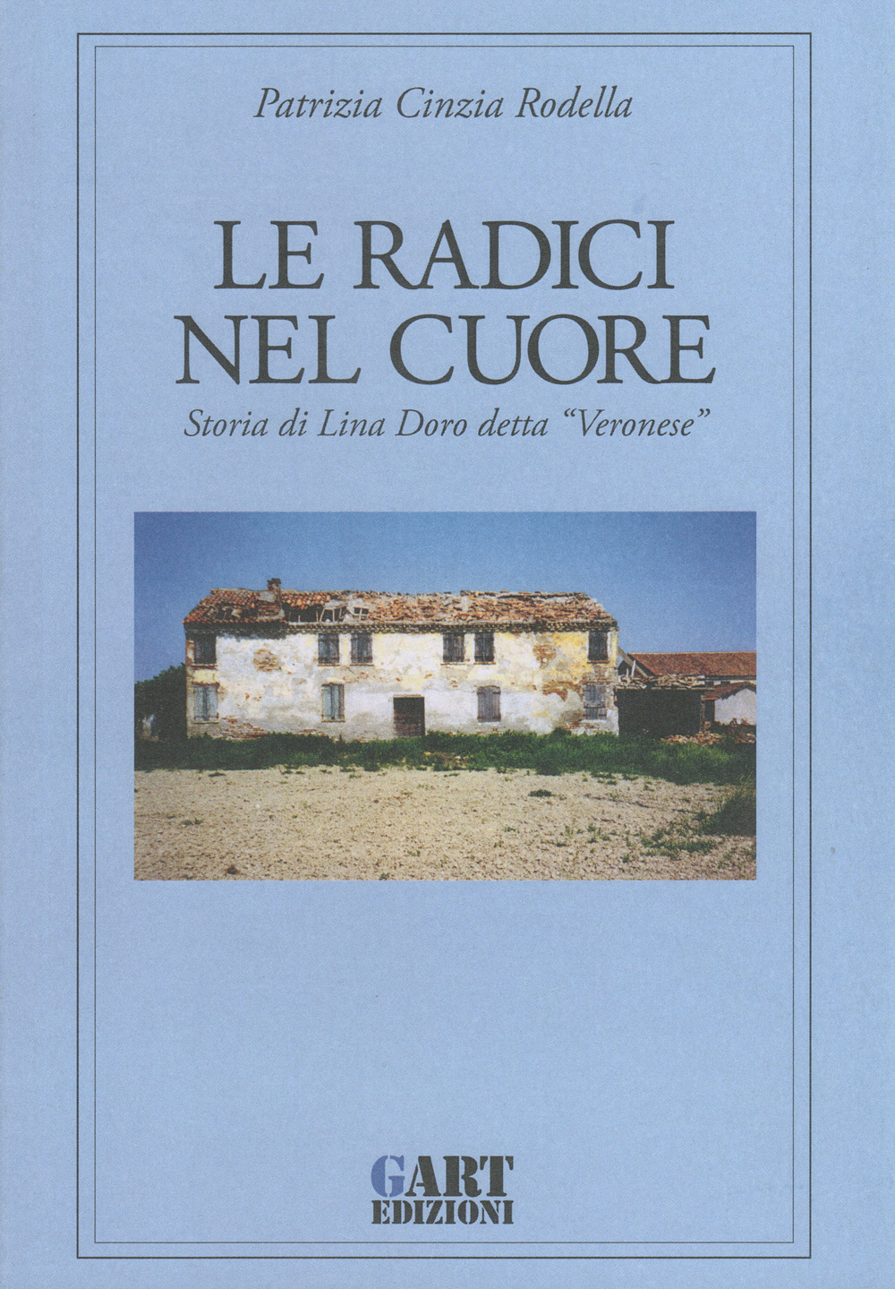 Le radici nel cuore. Storia di Lina Doro detta «Veronese» - Patrizia Cinzia Rodella - Libro - GART