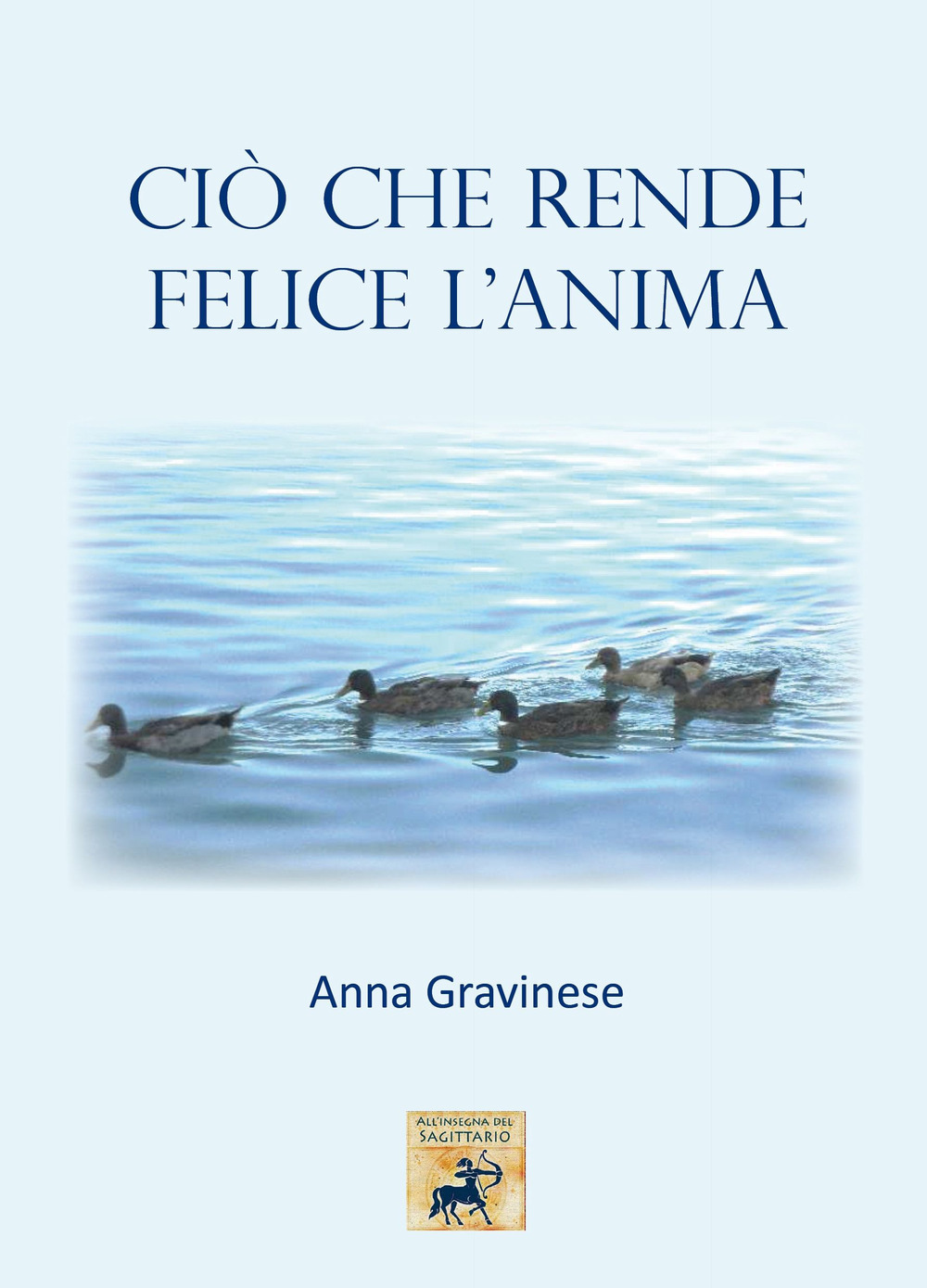 Ciò che rende felice l'anima - Anna Gravinese - Libro - Edizioni Sì