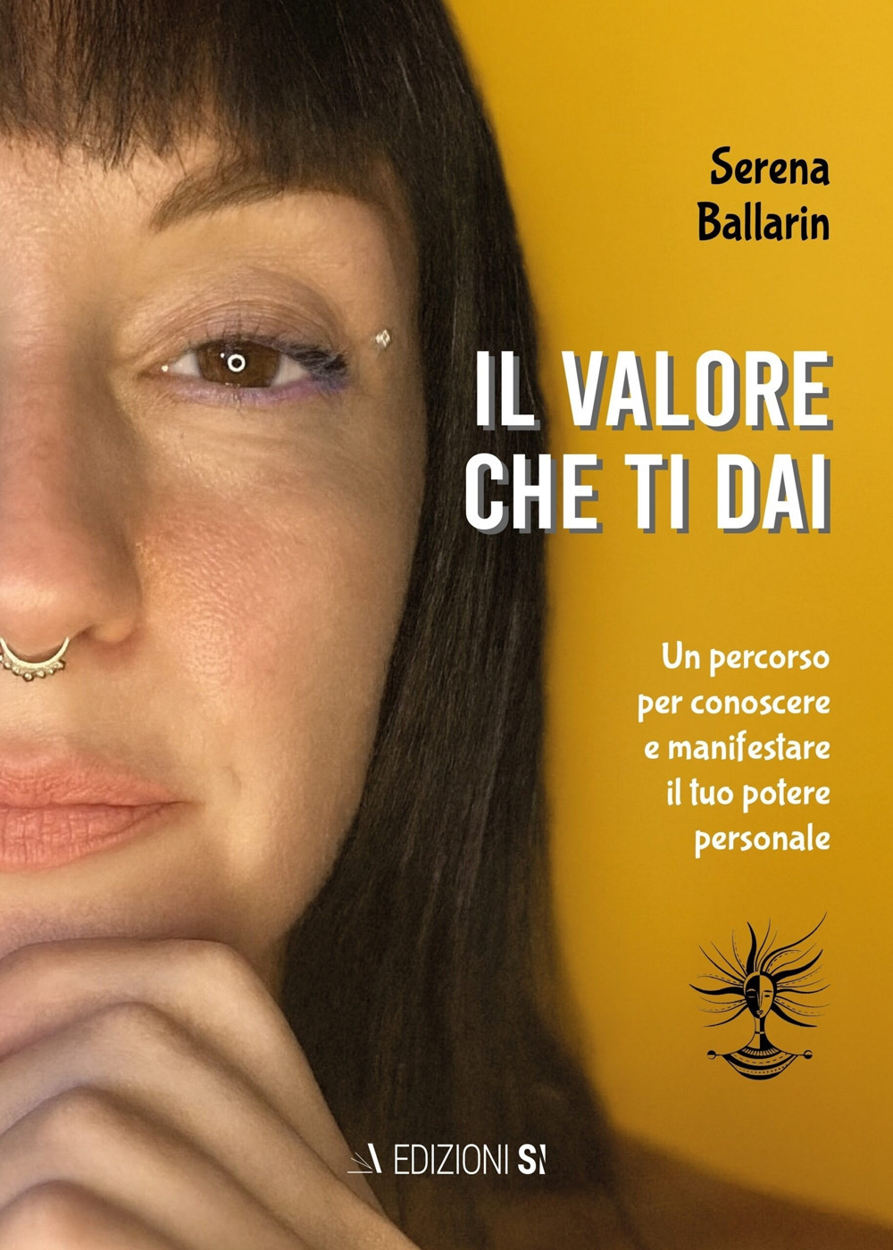Il valore che ti dai. Un percorso per conoscere e manifestare il proprio potere personale - Serena Ballarin - Libro - Edizioni Sì