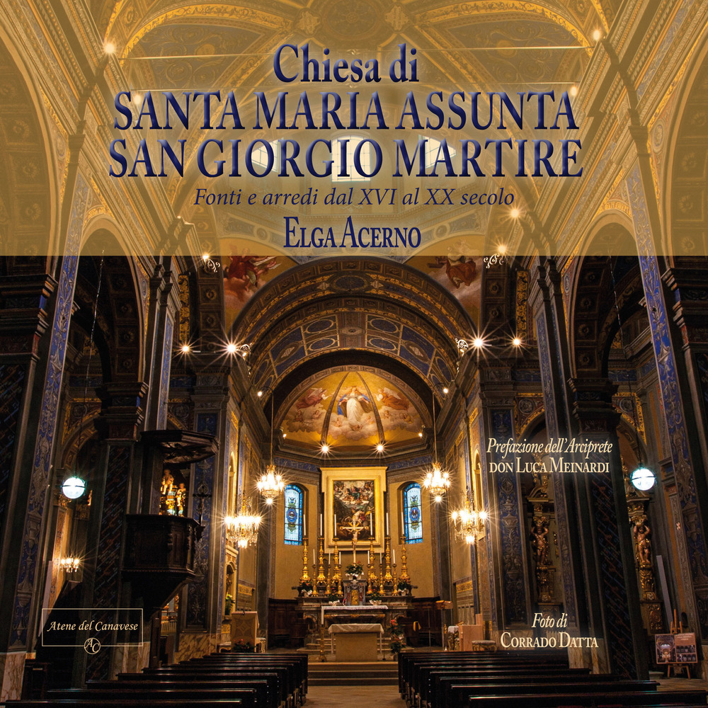 Chiesa parrocchiale di Santa Maria Assunta e San Giorgio Martire. Fonti e arredi dal XVI al XX secolo. Ediz. illustrata