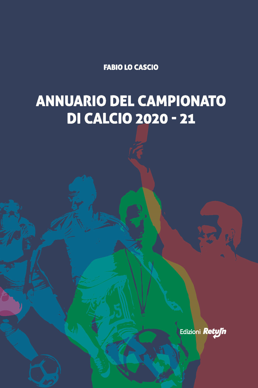 Annuario del campionato di calcio 2020-21 - Fabio Lo Cascio - Libro - Return