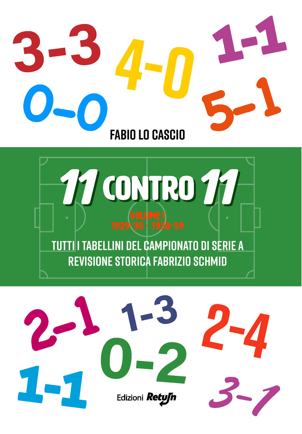 11 contro 11. Vol. 1: 1929-30 - 1958-59. Tutti i tabellini del campionato di serie A - Fabio Lo Cascio - Libro - Return