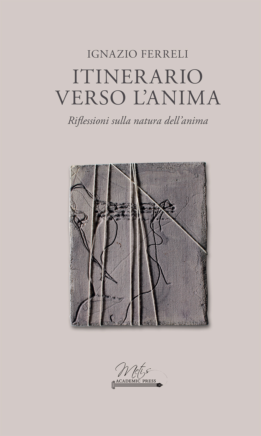 Itinerario verso l'anima. Riflessioni sulla natura dell'anima - Ignazio Ferreli - Libro - Metis Academic Press