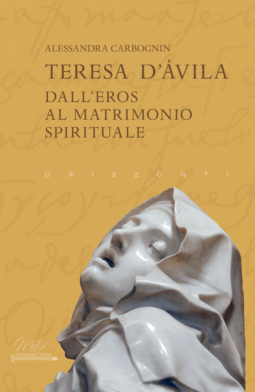 Teresa d'Avila. Dall'eros al matrimonio spirituale - Alessandra Carbognin - Libro - Metis Academic Press