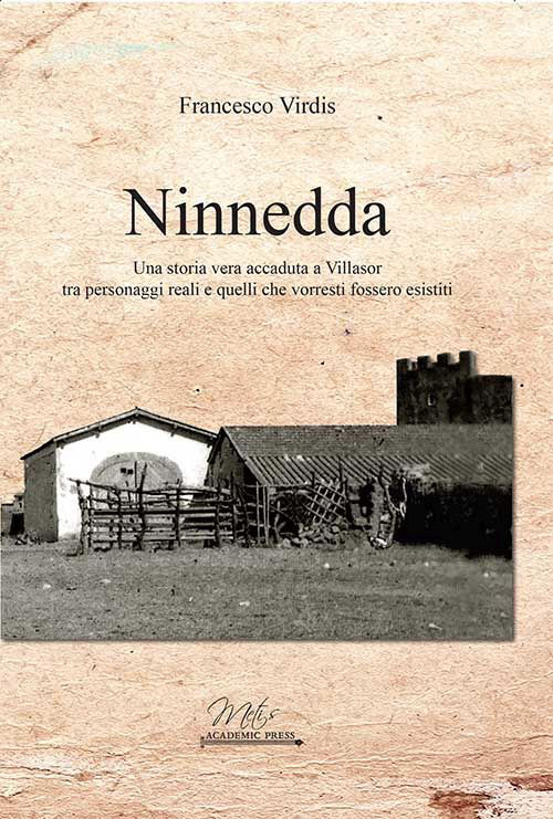 Ninnedda. Una storia vera accaduta a Villasor tra personaggi reali e quelli che vorresti fossero esistiti - Francesco Virdis - Libro - Metis Academic Press