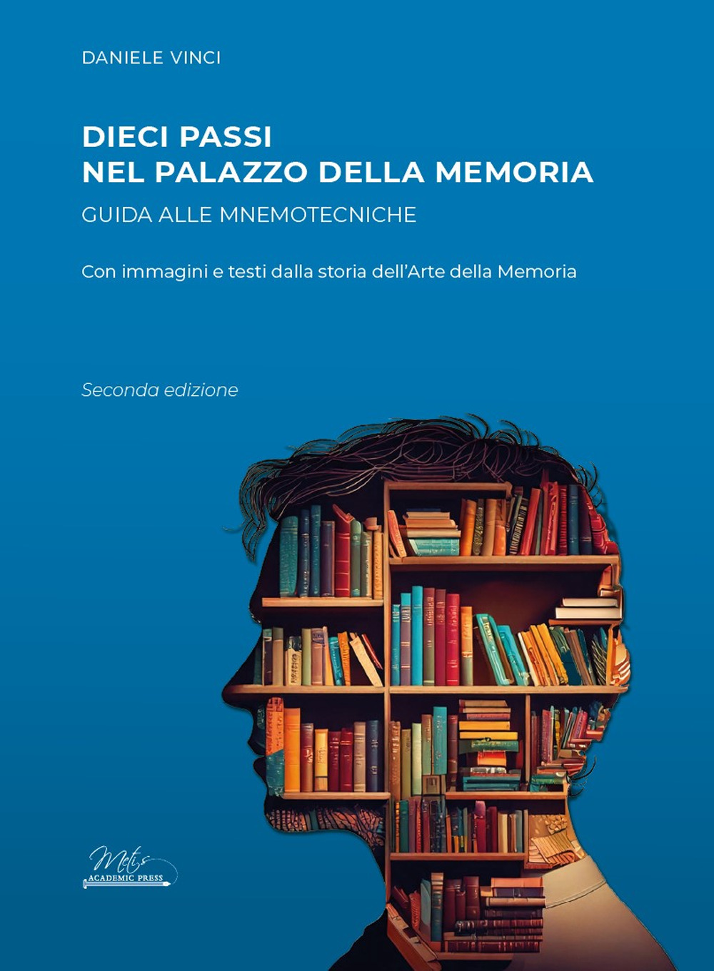 Dieci passi nel palazzo della memoria. Guida alle mnemotecniche con immagini e testi dalla storia dell'arte della memoria - Daniele Vinci - Libro - Metis Academic Press