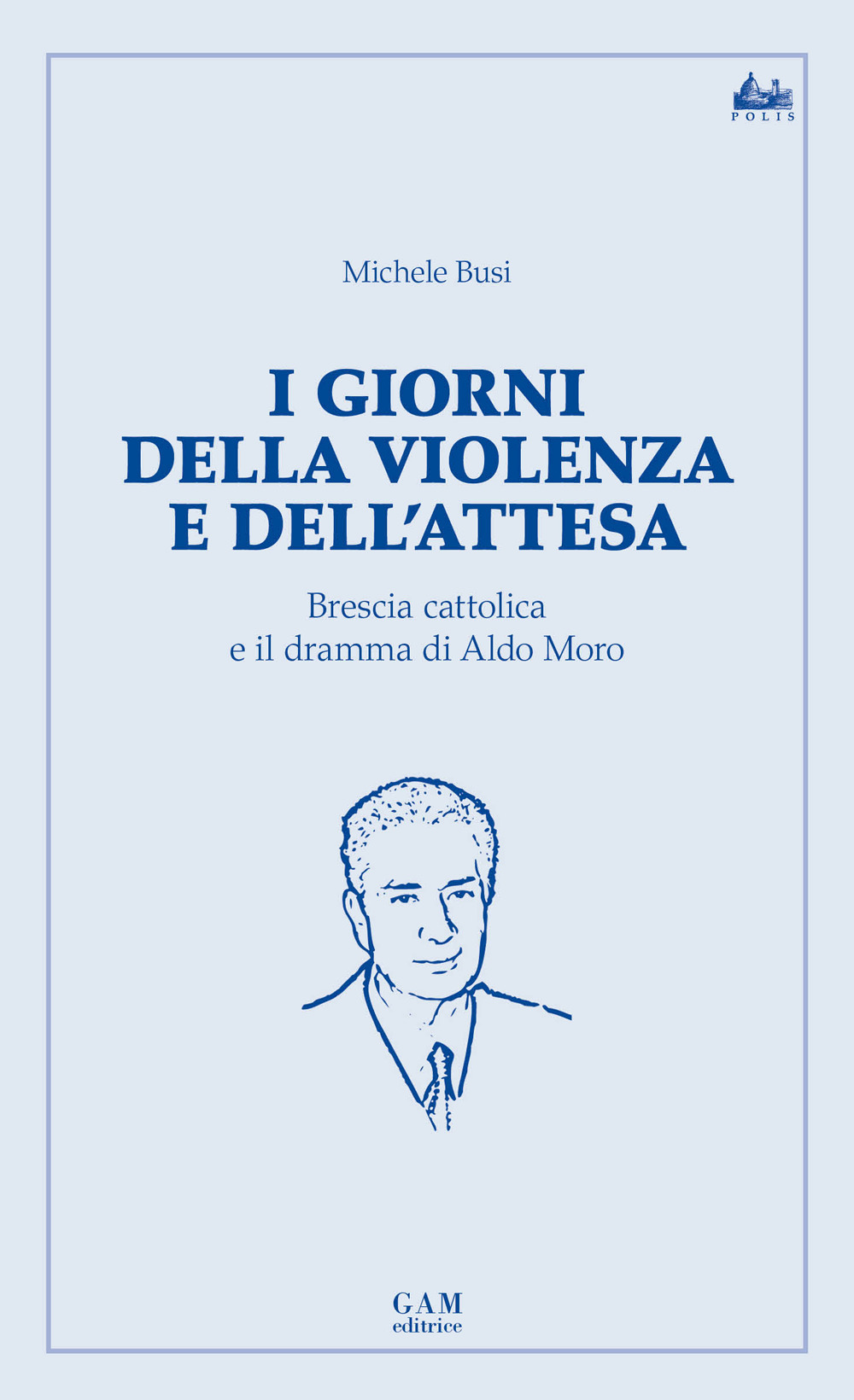 I giorni della violenza e dell'attesa. Brescia cattolica e il dramma di Aldo Moro